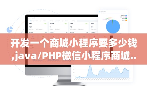 开发一个商城小程序要多少钱,java/PHP微信小程序商城..