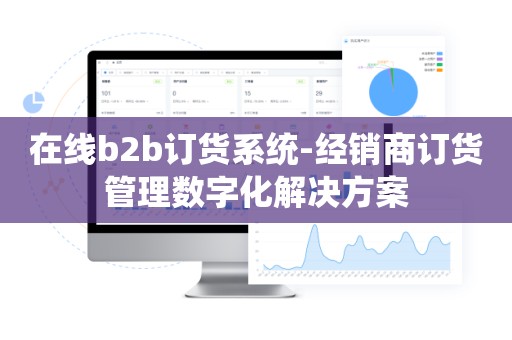 在线b2b订货系统-经销商订货管理数字化解决方案