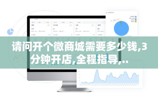 请问开个微商城需要多少钱,3分钟开店,全程指导,..