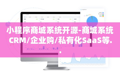 小程序商城系统开源-商城系统CRM/企业购/私有化SaaS等..