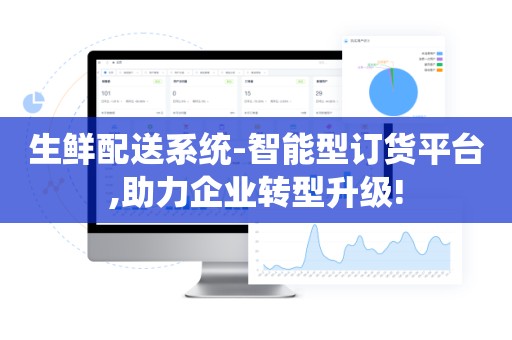 生鲜配送系统-智能型订货平台,助力企业转型升级!