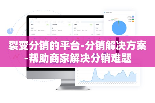 裂变分销的平台-分销解决方案-帮助商家解决分销难题
