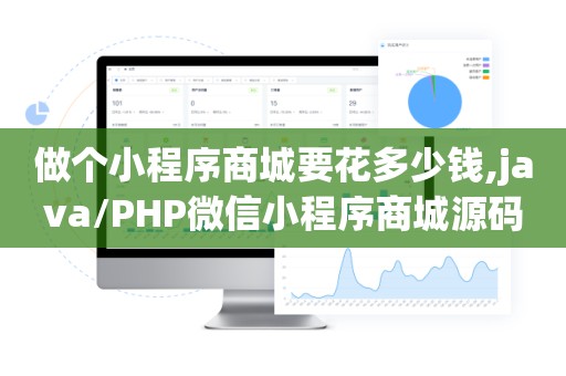 做个小程序商城要花多少钱,java/PHP微信小程序商城源码