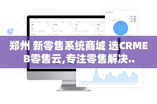 郑州 新零售系统商城 选CRMEB零售云,专注零售解决..