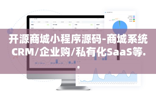 开源商城小程序源码-商城系统CRM/企业购/私有化SaaS等..