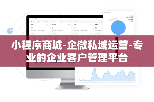 小程序商城-企微私域运营-专业的企业客户管理平台