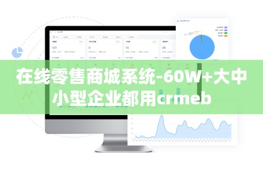 在线零售商城系统-60W+大中小型企业都用crmeb