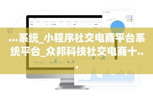 ...系统_小程序社交电商平台系统平台_众邦科技社交电商十...