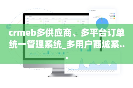 crmeb多供应商、多平台订单统一管理系统_多用户商城系...