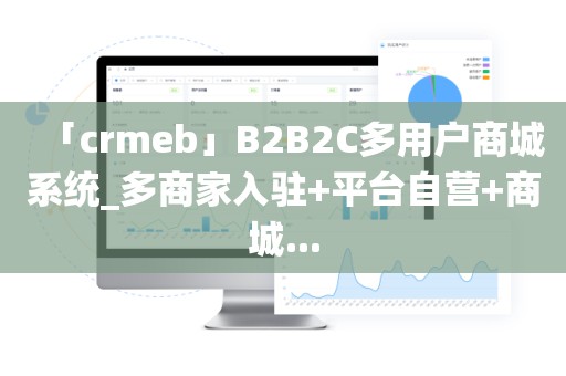 「crmeb」B2B2C多用户商城系统_多商家入驻+平台自营+商城...