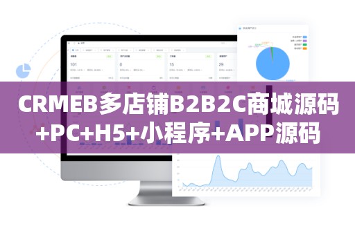 CRMEB多店铺B2B2C商城源码+PC+H5+小程序+APP源码