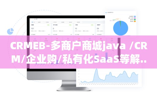 CRMEB-多商户商城java /CRM/企业购/私有化SaaS等解..
