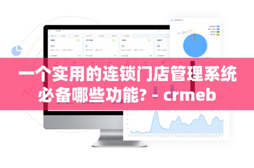 一个实用的连锁门店管理系统必备哪些功能? - crmeb